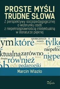 Obrazek Proste myśli, trudne słowa Z perspektywy socjopedagogicznej o wizerunku osób z niepełnosprawnością intelektualną w literaturze pięknej