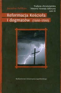 Obrazek Tradycja chrześcijańska Historia rozwoju doktryny Tom 4 Reformacja Kościoła i dogmatów (1300–1700)