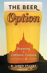 Picture of The Beer Option Brewing a Catholic Culture, Yesterday & Today
