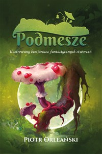 Obrazek Podmesze: Ilustrowany bestiariusz fantastycznych stworzeń wyd. 2