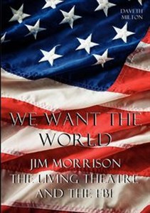 Obrazek We Want the World Jim Morrison, the Living Theatre, and the FBI