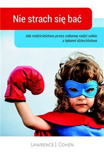 Obrazek Nie strach sie bać Jak rodzicielstwo przez zabawę radzi sobie z lękami dzieciństwa