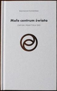 Obrazek Małe centrum świata Zapiski praktyka idei