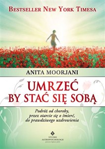 Obrazek Umrzeć by stać się sobą Podróż od choroby, przez otarcie się o śmierć do prawdziwego uzdrowienia