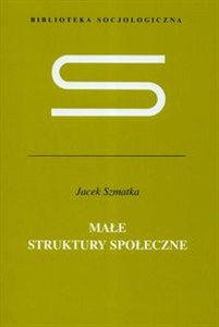 Picture of Małe struktury społeczne Wstęp do mikrosocjologii strukturalnej