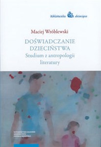 Obrazek Doświadczanie dzieciństwa Studium z antropologii literatury