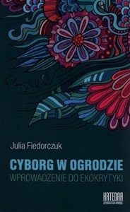 Obrazek Cyborg w ogrodzie Wprowadzenie do ekokrytyki