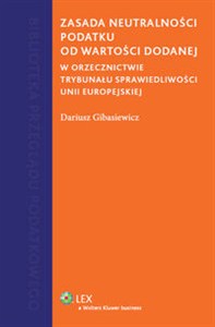 Obrazek Zasada neutralności podatku od wartości dodanej W orzecznictwie Trybunału Sprawiedliwości Unii Europejskiej