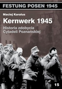 Obrazek Kernwerk 1945 Historia zdobycia Cytadeli Poznańskiej
