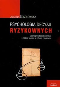 Picture of Psychologia decyzji ryzykownych Ocena prawdopodobieństwa i modele wyboru w sytuacji ryzykownej