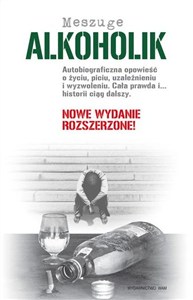 Obrazek Alkoholik Autobiograficzna opowieść o życiu, piciu, uzależnieniu i wyzwoleniu. Cała prawda i... historii ciąg dalszy.