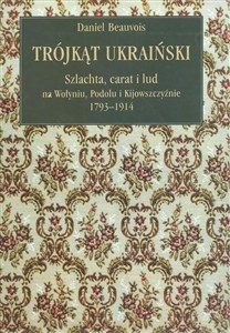Obrazek Trójkąt ukraiński Szlachta, carat i lud na Wołyniu, Podolu i Kijowszczyźnie 1793-1914