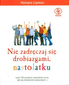 Obrazek Nie zadręczaj się drobiazgami, nastolatku czyli 100 prostych sposobów na to, jak się skutecznie wyluzować