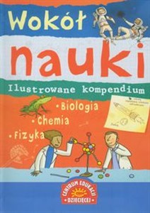 Obrazek Wokół nauki Ilustrowane kompendium Biologia Chemia Fizyka