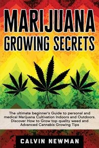 Obrazek Marijuana Growing Secrets The Ultimate Beginner's Guide to Personal and Medical Marijuana Cultivation Indoors and Outdoors. Discover How to Grow Top Quality Weed and Advanced Cannabis Growing Tips