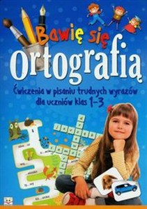 Obrazek Bawię się ortografią Ćwiczenia w pisaniu trudnych wyrazów dla uczniów klas 1-3
