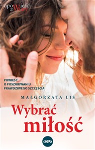 Obrazek Wybrać miłość Powieść o poszukiwaniu prawdziwego szczęścia