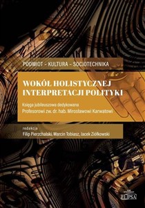 Picture of Wokół holistycznej interpretacji polityki Księga jubileuszowa dedykowana Profesorowi zw.dr.hab.. Mirosławowi Karwatowi