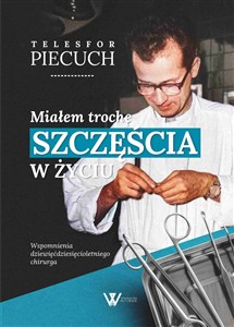 Obrazek Miałem trochę szczęścia w życiu Wspomnienia dziewięćdziesięcioletniego chirurga