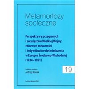 Obrazek Metamorfozy społeczne Tom 19 Perspektywy przegranych i zwycięzców Wielkiej Wojny: zbiorowe tożsamości i indywidualne doświadczeni