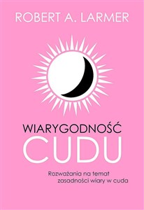 Obrazek Wiarygodność cudu Rozważania na temat zasadności wiary w cuda