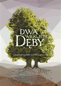 Obrazek Dwa wiekuiste dęby Dzieje przyjaźni polsko-węgierskiej