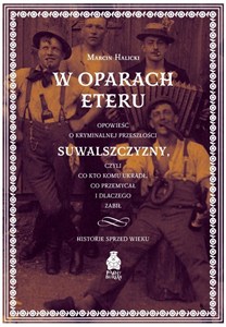 Obrazek W oparach eteru. Opowieść o kryminalnej przeszłości Suwalszczyzny, czyli co kto komu ukradł, co przemycał i dlaczego zabił. Historie sprzed wieku