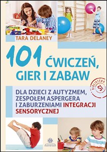 Obrazek 101 ćwiczeń, gier i zabaw dla dzieci z autyzmem, zespołem Aspergera i zaburzeniami integracji sensorycznej