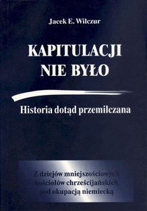 Obrazek Kapitulacji nie było Historia dotąd przemilczana z dziejów mniejszościowych kościołów chrześcijańskich pod okupacją niemiecką