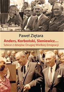 Obrazek Anders, Korboński, Sieniewicz... Szkice z dziejów Drugiej Wielkiej Emigracji