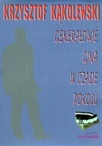Obrazek Generałowie giną w czasie pokoju Reportaż rzeka, pisany jednocześnie z wydarzeniami które przedstawia