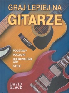 Picture of Graj lepiej na gitarze Podstawy. Początki. Doskonalenie gry. Style.