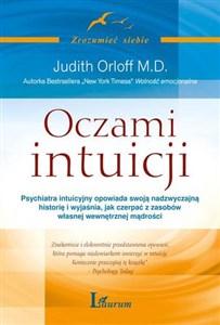 Obrazek Oczami intuicji Psychiatra intuicyjny opowiada swoją nadzwyczajną historię i wyjaśnia, jak czerpać z zasobów własnej