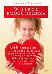 Obrazek W sercu emocji dziecka Jak nauczyć się rozumieć uczucia dziecka – jego radości i smutki, obawy i niepokoje