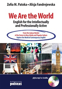 Obrazek We Are the World English for the Intellectually and Professionally Active From the Labour Market of the Future to Mass Media and Popular Culture. Explore the World of Contemp