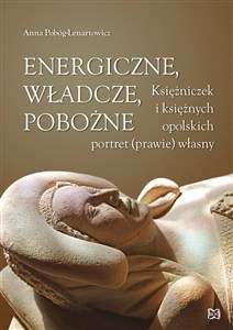 Obrazek Energiczne władcze pobożne Księżniczek i księżnych opolskich portret (prawie) własny