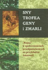 Obrazek Sny trofea geny i zmarli "Wojna" w społecznościach przedpaństwowych na przykładzie Amazonii