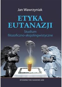 Picture of Etyka eutanazji Studium filozoficzno-aksjolingwistyczne