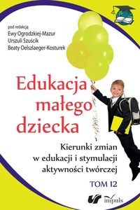 Obrazek Edukacja małego dziecka Tom 12 Kierunki zmian w edukacji i stymulacji aktywności twórczej