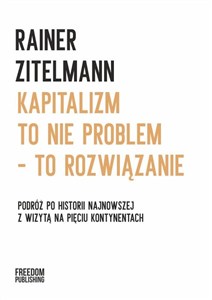 Obrazek Kapitalizm to nie problem to rozwiązanie Podróż po historii najnowszej z wizytą na pięciu kontynentach