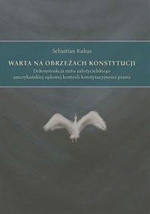 Obrazek Warta na obrzeżach Konstytucji Dekonstrukcja mitu założycielskiego amerykańskiej sądowej kontroli konstytucyjności prawa