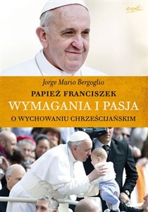 Picture of Wymagania i pasja O wychowaniu chrześcijańskim