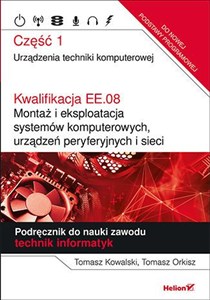 Obrazek Kwalifikacja EE.08. Montaż i eksploatacja systemów komputerowych, urządzeń peryferyjnych i sieci Część 1 Urządzenia techniki komputerowej Podręcznik do nauki zawodu technik informatyk eBook
