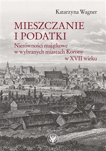 Obrazek Mieszczanie i podatki Nierówności majątkowe w wybranych miastach Korony w XVII wieku