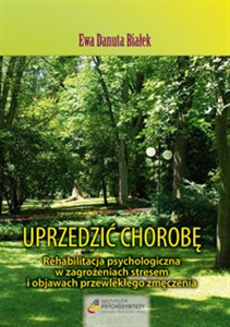 Obrazek Uprzedzić chorobę. Rehabilitacja psychologiczna w zagrożeniach stresem i objawach przewlekłego zmęczenia