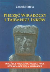 Obrazek Pieczęć wirakoczy i tajemnice Inków Indiańskie wierzenia, miejsca mocy, uzdrawiające zioła amazońskie