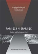 Książka : Pamięć i n... - Arkadiusz Bednarczuk, Michał Jarnecki, Jaromir Jeszke