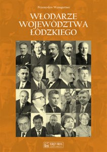 Obrazek Włodarze województwa łódzkiego Wojewodowie, przewodniczący Prezydiów Wojewódzkich Rad Narodowych i Prezydenci Miasta Łodzi w latach