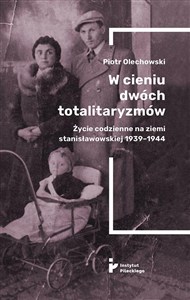 Obrazek W cieniu dwóch totalitaryzmów Życie codzienne na ziemi stanisławowskiej 1939-1944