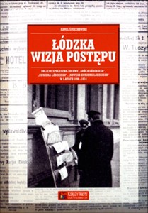 Obrazek Łódzka wizja postępu Oblicze społeczno-ideowe „Gońca Łódzkiego”, „Kuriera Łódzkiego”, „Nowego Kuriera Łódzkiego” w latach 1898-1914